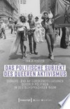 Das politische Subjekt des queeren Aktivismus : Diskurs- und Akteurskonstellationen queerer Politiken im deutschsprachigen Raum /
