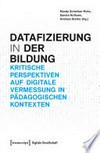 Datafizierung (in) der Bildung : kritische Perspektiven auf digitale Vermessung in pädagogischen Kontexten /