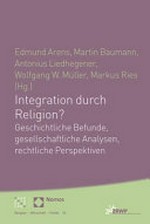 Integration durch Religion? : geschichtliche Befunde, gesellschaftliche Analysen, rechtliche Perspektiven /