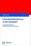 Exekutivföderalismus in der Schweiz : Einbezug der Parlamente bei interkantonalen Vereinbarungen /