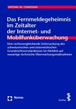 Das Fernmeldegeheimnis im Zeitalter der Internet- und Mobilfunküberwachung : eine rechtsvergleichende Untersuchung des schweizerischen und österreichischen Grundrechtsverständnisses im Hinblick auf neuartige technische Überwachungsmassnahmen /