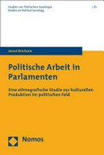 Politische Arbeit in Parlamenten : eine ethnografische Studie zur kulturellen Produktion im politischen Feld /