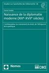 Naissance de la diplomatie moderne (XIIIe-XVIIe siècles) : l'ambassadeur au croisement du droit, de l'éthique et de la politique /