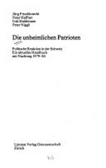 Die unheimlichen Patrioten : politische Reaktion in der Schweiz : ein aktuelles Handbuch mit Nachtrag 1979-84 /