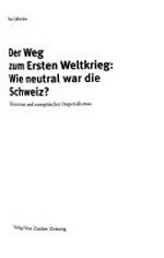 Der Weg zum Ersten Weltkrieg : wie neutral war die Schweiz? : Kleinstaat und europäischer Imperialismus /