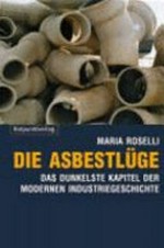 Die Asbestlüge : Geschichte und Gegenwart einer Industriekatastrophe /