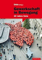 Gewerkschaft in Bewegung : 10 Jahre Unia