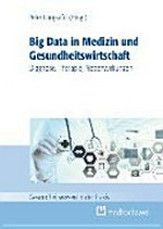 Big Data in Medizin und Gesundheitswirtschaft : Diagnose, Therapie, Nebenwirkungen /