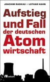 Aufstieg und Fall der deutschen Atomwirtschaft /