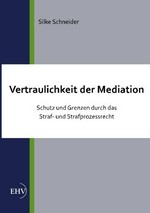 Vertraulichkeit der Mediation : Schutz und Grenzen durch das Straf- und Strafprozessrecht /