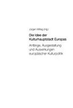 Die Idee der Kulturhauptstadt Europas : Anfänge, Ausgestaltung und Auswirkungen europäischer Kulturpolitik /