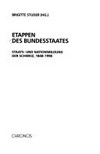 Etappen des Bundesstaates : Staats- und Nationsbildung der Schweiz, 1848-1998 /