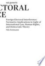 Foreign electoral interference : normative implications in light of international law, human rights, and democratic theory /