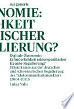 Digitale Ökonomie : Erforderlichkeit sektorspezifischer Ex-ante-Regulierung? : Erkenntnisse aus der deutschen und schweizerischen Regulierung des Telekommunikationssektors (2004–2020) /