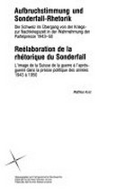 Aufbruchstimmung und Sonderfall-Rhetorik : die Schweiz im Übergang von der Kriegs- zur Nachkriegszeit in der Wahrnehmung der Parteipresse 1943-50 = Reélaboration de la rhétorique du Sonderfall : l'image de la Suisse de la guerre à l'après-guerre dans la presse politique des années 1943 à 1950 /