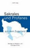 Sakrales und Profanes aus dem Zugerland : Beiträge zur Religions- und Kulturgeschichte /