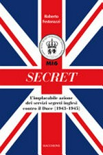 Secret : l'implacabile azione dei servizi segreti inglesi contro il Duce (1943-1945) /