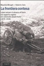 La frontiera contesa : i piani svizzeri di attacco all'Italia nel rapporto segreto del colonnello Arnold Keller (1870-1918) /