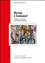 Berna è lontana? : iI Ticino e il nuovo regionalismo politico /
