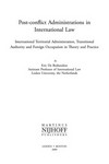 Post-conflict administrations in international law : international territorial administration, transitional authority and foreign occupation in theory and practice /